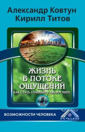 Обложка книги «Жизнь в потоке ощущений. Как стать главным в своем мире?» — Кирилл Титов, Александр Ковтун