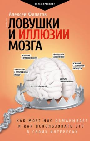 Обложка книги «Ловушки и иллюзии мозга. Как мозг нас обманывает и как использовать это в своих интересах» — Алексей Филатов