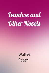 Ivanhoe and Other Novels