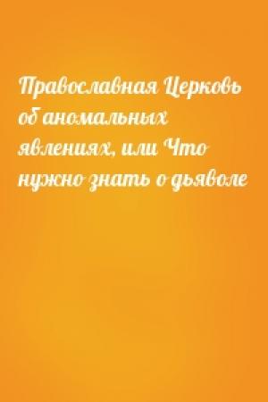 Обложка книги «Православная Церковь об аномальных явлениях, или Что нужно знать о дьяволе»
