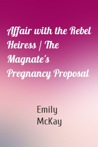 Affair with the Rebel Heiress / The Magnate's Pregnancy Proposal