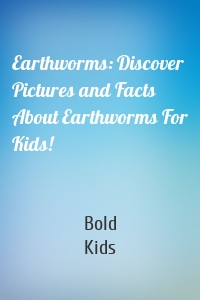 Earthworms: Discover Pictures and Facts About Earthworms For Kids!