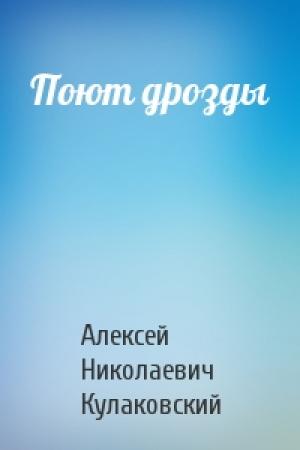 Обложка книги «Поют дрозды» — Алексей Кулаковский