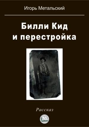 Обложка книги «Билли Кид и перестройка» — Игорь Метальский