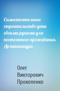 Самостоятельное строительство дачи своими руками для постоянного проживания. Архитектура