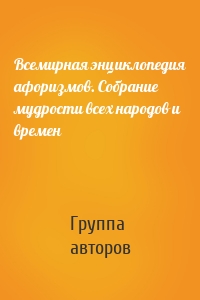 Всемирная энциклопедия афоризмов. Собрание мудрости всех народов и времен