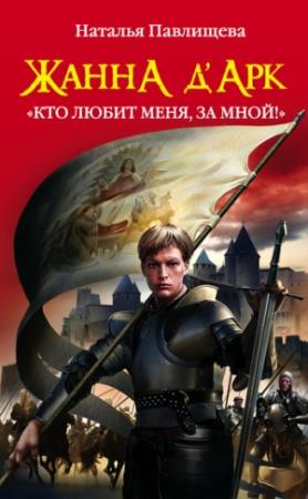 Обложка книги «Жанна д’Арк. «Кто любит меня, за мной!»» — Наталья Павлищева