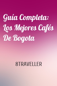 Guía Completa: Los Mejores Cafés De Bogota