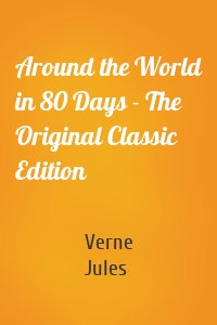 Around the World in 80 Days - The Original Classic Edition