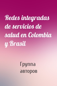 Redes integradas de servicios de salud en Colombia y Brasil