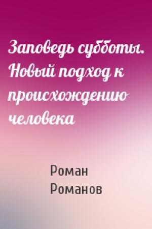 Обложка книги «Заповедь субботы. Новый подход к происхождению человека» — Роман Романов