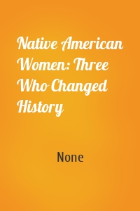 Native American Women: Three Who Changed History