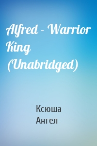 Alfred - Warrior King (Unabridged)