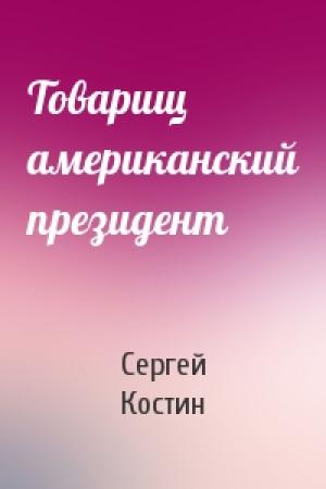 Обложка книги «Товарищ американский президент» — Сергей Костин