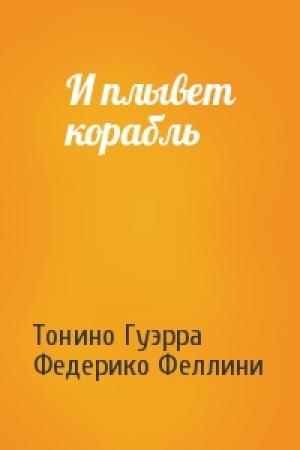Обложка книги «И плывет корабль» — Тонино Гуэрра, Федерико Феллини
