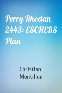 Perry Rhodan 2443: ESCHERS Plan