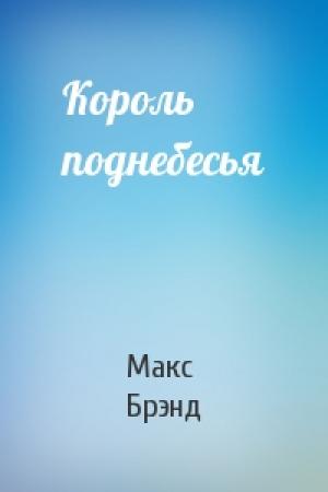 Обложка книги «Король поднебесья» — Макс Брэнд