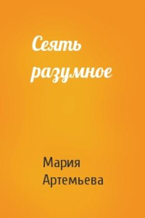 Обложка книги «Сеять разумное» — Мария Артемьева