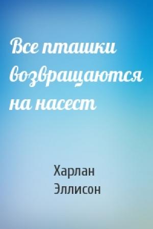 Обложка книги «Все пташки возвращаются на насест» — Харлан Эллисон