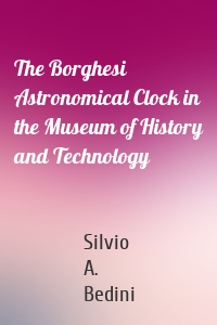 The Borghesi Astronomical Clock in the Museum of History and Technology