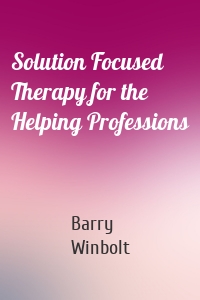 Solution Focused Therapy for the Helping Professions