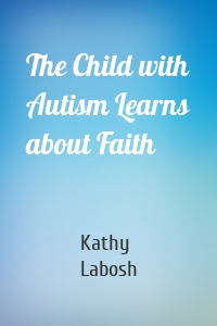 The Child with Autism Learns about Faith