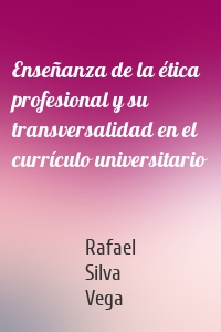 Enseñanza de la ética profesional y su transversalidad en el currículo universitario