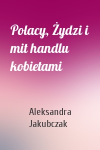 Polacy, Żydzi i mit handlu kobietami