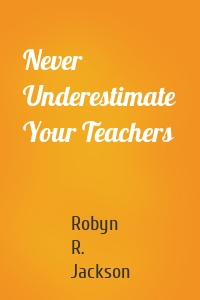 Never Underestimate Your Teachers