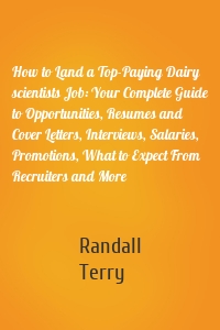 How to Land a Top-Paying Dairy scientists Job: Your Complete Guide to Opportunities, Resumes and Cover Letters, Interviews, Salaries, Promotions, What to Expect From Recruiters and More