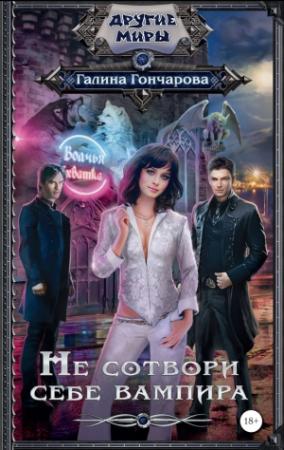 Обложка книги «Не сотвори себе вампира» — Галина Гончарова