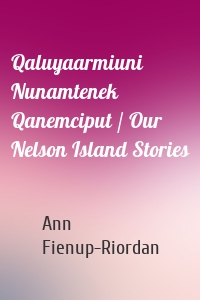 Qaluyaarmiuni Nunamtenek Qanemciput / Our Nelson Island Stories