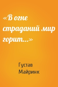 Густав Майринк - «В огне страданий мир горит…»