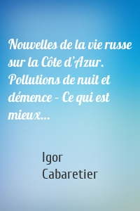 Nouvelles de la vie russe sur la Côte d’Azur. Pollutions de nuit et démence – Ce qui est mieux…