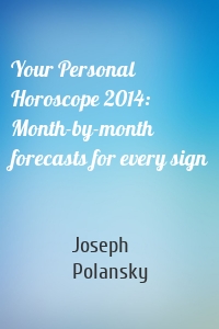 Your Personal Horoscope 2014: Month-by-month forecasts for every sign
