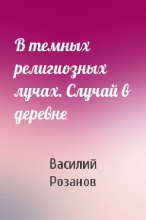 Обложка книги «В темных религиозных лучах. Случай в деревне» — Василий Розанов