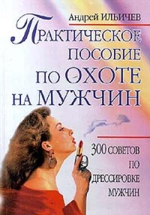 Обложка книги «Практическое пособие по охоте на мужчин» — Андрей Ильин