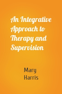 An Integrative Approach to Therapy and Supervision