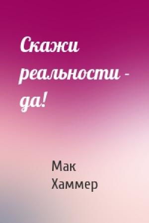 Обложка книги «Скажи реальности - да!» — Мак Хаммер