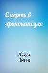 Ларри Нивен - Смерть в хронокапсуле