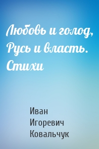 Любовь и голод, Русь и власть. Стихи