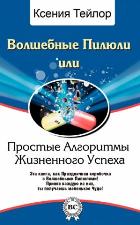 Обложка книги «Волшебные Пилюли, или Простые Алгоритмы Жизненного Успеха» — Ксения Тейлор
