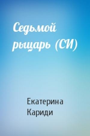Обложка книги «Седьмой рыцарь (СИ)» — Екатерина Кариди