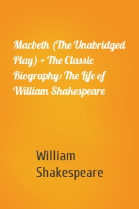 Macbeth (The Unabridged Play) + The Classic Biography: The Life of William Shakespeare
