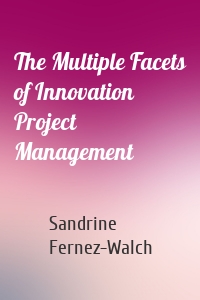 The Multiple Facets of Innovation Project Management