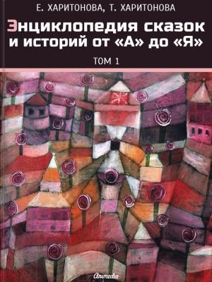 Обложка книги «Энциклопедия сказок и историй от А до Я. Том 1» — Елена Харитонова