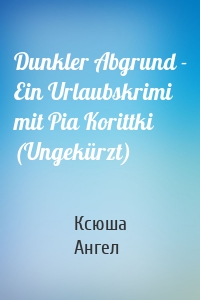 Dunkler Abgrund - Ein Urlaubskrimi mit Pia Korittki (Ungekürzt)