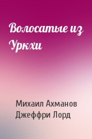 Обложка книги «Волосатые из Уркхи» — Михаил Ахманов, Джеффри Лорд