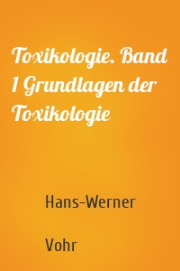 Toxikologie. Band 1 Grundlagen der Toxikologie