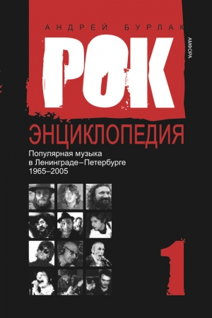 Обложка книги «Рок-энциклопедия. Популярная музыка в Ленинграде-Петербурге, 1965–2005. Том 1» — Андрей Бурлака